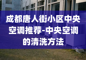 成都唐人街小区中央空调推荐-中央空调的清洗方法