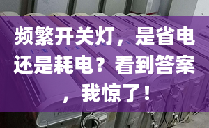 频繁开关灯，是省电还是耗电？看到答案，我惊了！