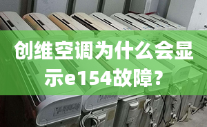 创维空调为什么会显示e154故障？