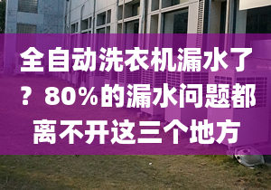 全自动洗衣机漏水了？80%的漏水问题都离不开这三个地方