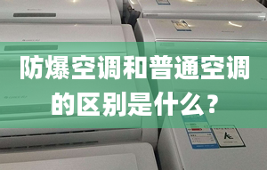 防爆空调和普通空调的区别是什么？