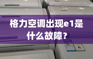 格力空调出现e1是什么故障？