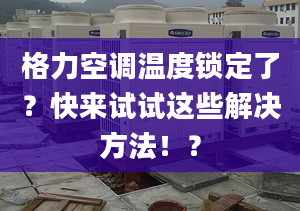 格力空调温度锁定了？快来试试这些解决方法！？