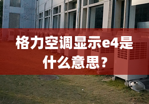 格力空调显示e4是什么意思？