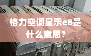 格力空调显示e8是什么意思？