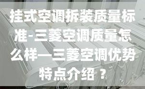 挂式空调拆装质量标准-三菱空调质量怎么样—三菱空调优势特点介绍 ？