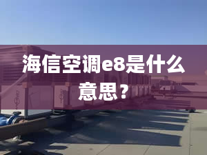 海信空调e8是什么意思？