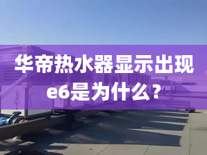 华帝热水器显示出现e6是为什么？