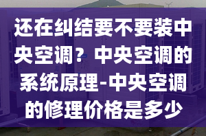 还在纠结要不要装中央空调？中央空调的系统原理-中央空调的修理价格是多少