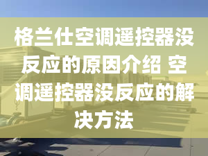 格兰仕空调遥控器没反应的原因介绍 空调遥控器没反应的解决方法