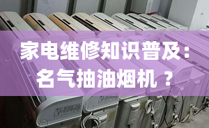 家电维修知识普及：名气抽油烟机 ？