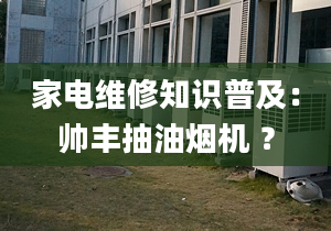 家电维修知识普及：帅丰抽油烟机 ？