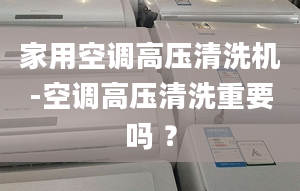 家用空调高压清洗机-空调高压清洗重要吗 ？