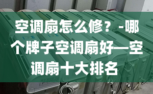 空调扇怎么修？-哪个牌子空调扇好—空调扇十大排名 