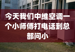 今天我们中维空调一个小师傅打电话到总部问小