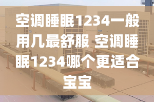 空调睡眠1234一般用几最舒服 空调睡眠1234哪个更适合宝宝