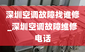 深圳空调故障找谁修_深圳空调故障维修电话