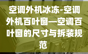 空调外机冰冻-空调外机百叶窗—空调百叶窗的尺寸与拆装规范 