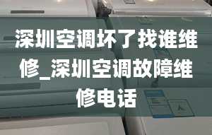 深圳空调坏了找谁维修_深圳空调故障维修电话