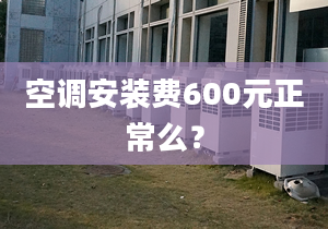 空调安装费600元正常么？