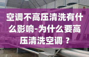 空调不高压清洗有什么影响-为什么要高压清洗空调 ？