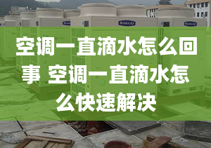 空调一直滴水怎么回事 空调一直滴水怎么快速解决