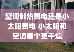 空调制热费电还是小太阳费电 小太阳和空调哪个更干燥