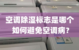 空调除湿标志是哪个 如何避免空调病？