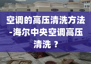 空调的高压清洗方法-海尔中央空调高压清洗 ？