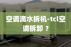 空调滴水拆机-tcl空调拆卸 ？