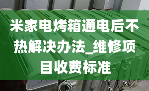 米家电烤箱通电后不热解决办法_维修项目收费标准