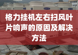 格力挂机左右扫风叶片响声的原因及解决方法