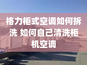 格力柜式空调如何拆洗 如何自己清洗柜机空调