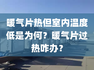 暖气片热但室内温度低是为何？暖气片过热咋办？