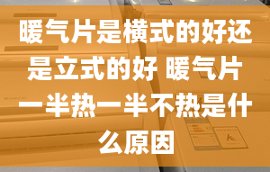 暖气片是横式的好还是立式的好 暖气片一半热一半不热是什么原因