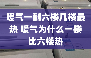 暖气一到六楼几楼最热 暖气为什么一楼比六楼热