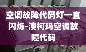 空调故障代码灯一直闪烁-澳柯玛空调故障代码