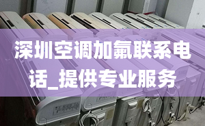 深圳空调加氟联系电话_提供专业服务