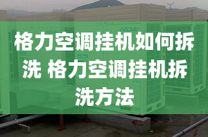 格力空调挂机如何拆洗 格力空调挂机拆洗方法