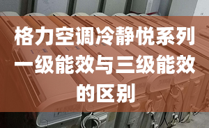 格力空调冷静悦系列一级能效与三级能效的区别