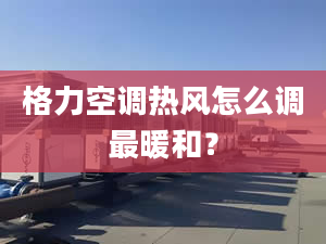 格力空调热风怎么调最暖和？