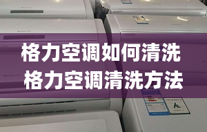 格力空调如何清洗 格力空调清洗方法