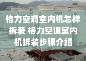 格力空调室内机怎样拆装 格力空调室内机拆装步骤介绍