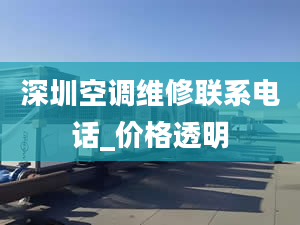 深圳空调维修联系电话_价格透明