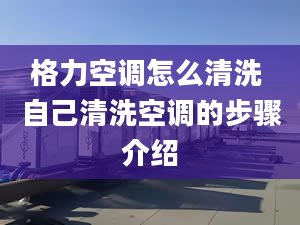 格力空调怎么清洗 自己清洗空调的步骤介绍