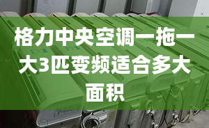 格力中央空调一拖一大3匹变频适合多大面积