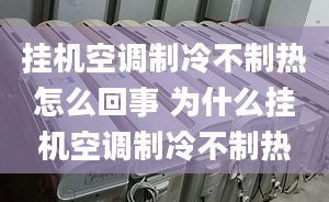 挂机空调制冷不制热怎么回事 为什么挂机空调制冷不制热