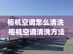 柜机空调怎么清洗 柜机空调清洗方法