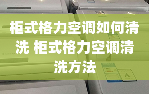 柜式格力空调如何清洗 柜式格力空调清洗方法