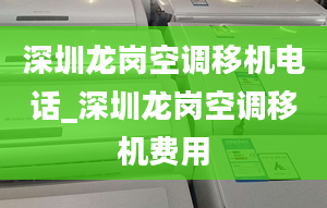 深圳龙岗空调移机电话_深圳龙岗空调移机费用